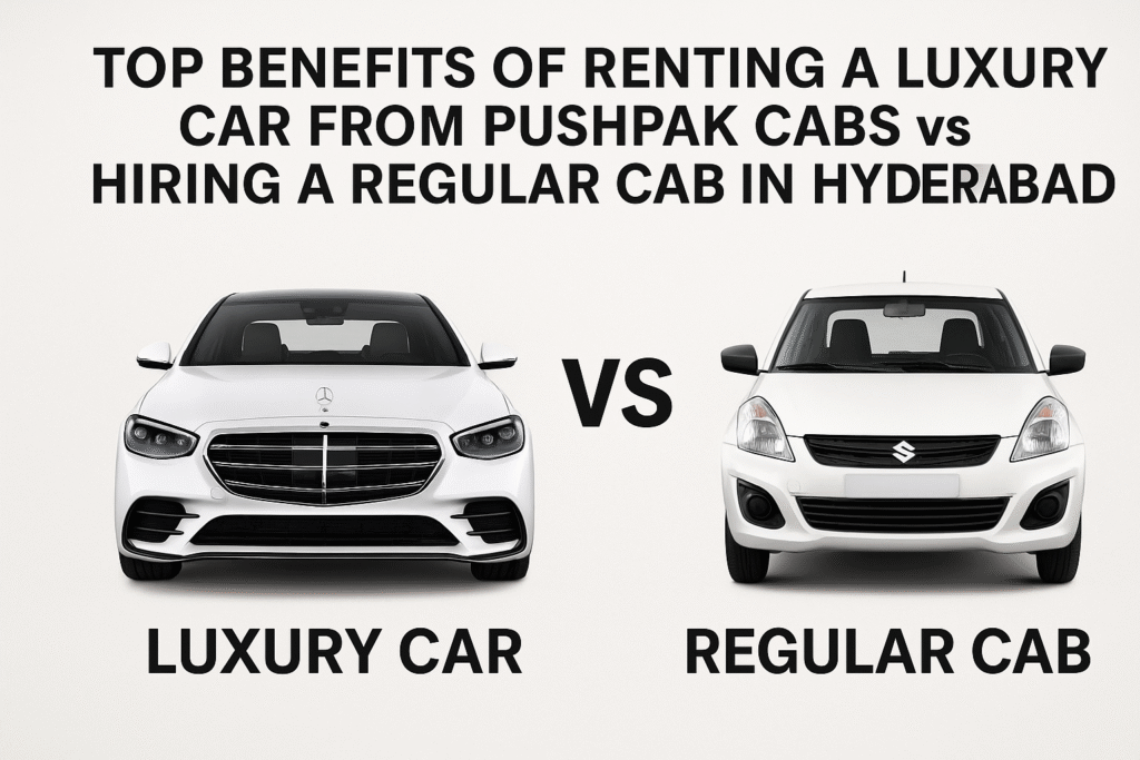 Top Benefits of Renting a Luxury Car from Pushpak Cabs vs Hiring a Regular Cab in Hyderabad